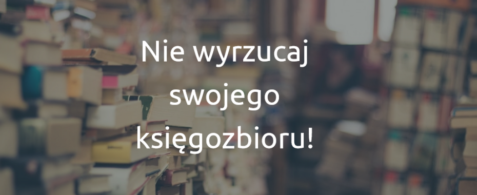 Przeprowadzka, remont, porządki? Chcesz pozbyć się książek?